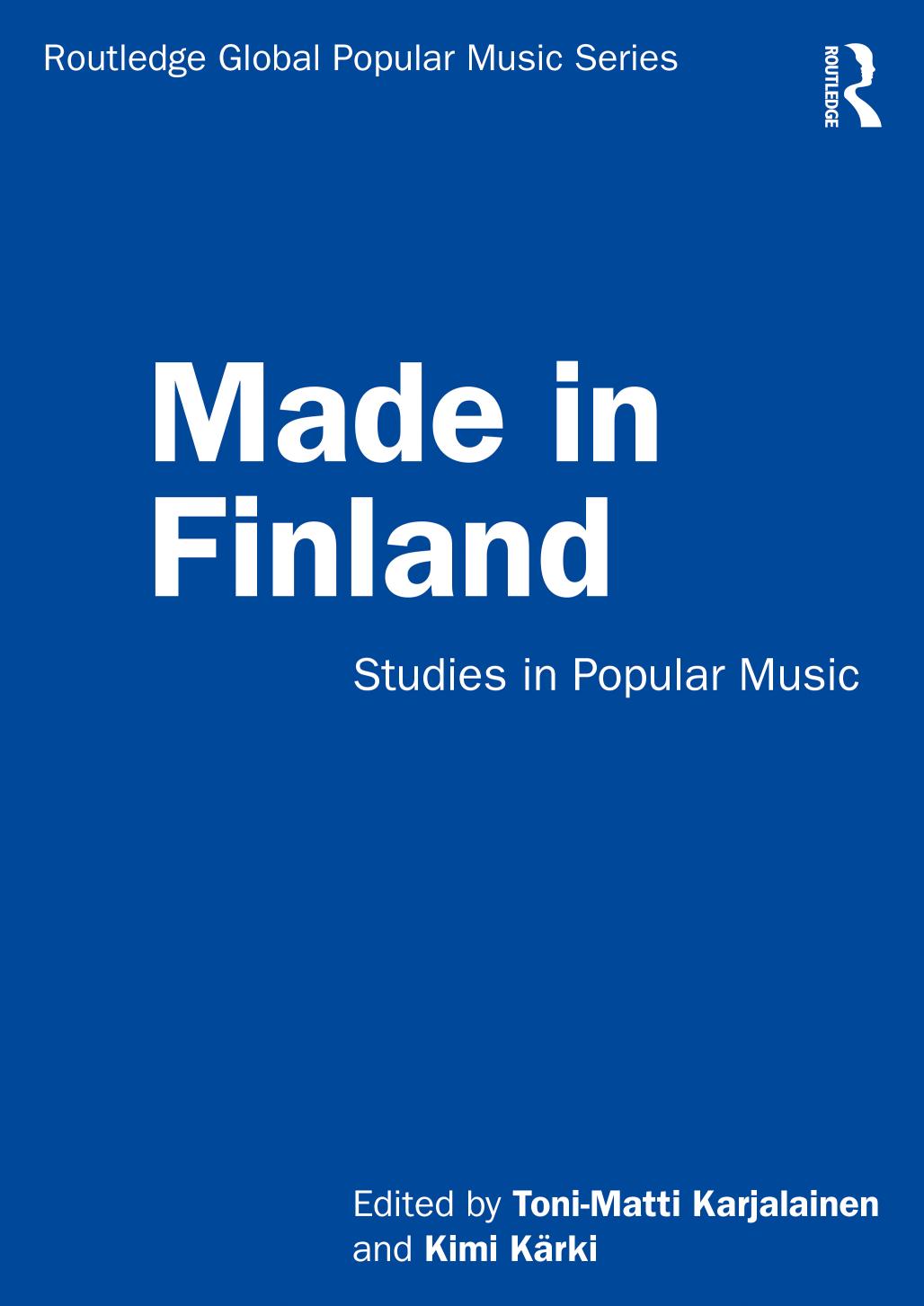 Made in Finland: Studies in Popular Music by Toni-Matti Karjalainen (editor) Kimi Kärki (editor)