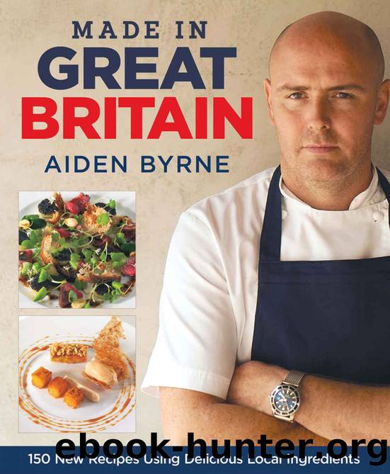 Made in Great Britain: 150 New Recipes Using Delicious Local Ingredients by Aiden Byrne