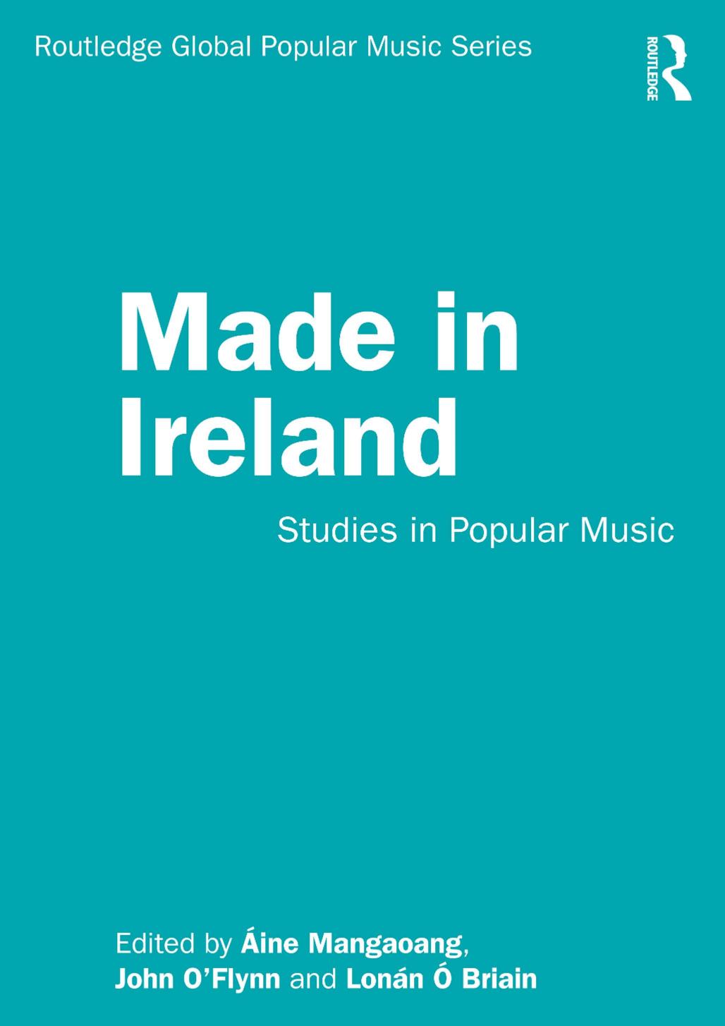 Made in Ireland: Studies in Popular Music by Áine Mangaoang (editor) John O'Flynn (editor) Lonán Ó Briain (editor)