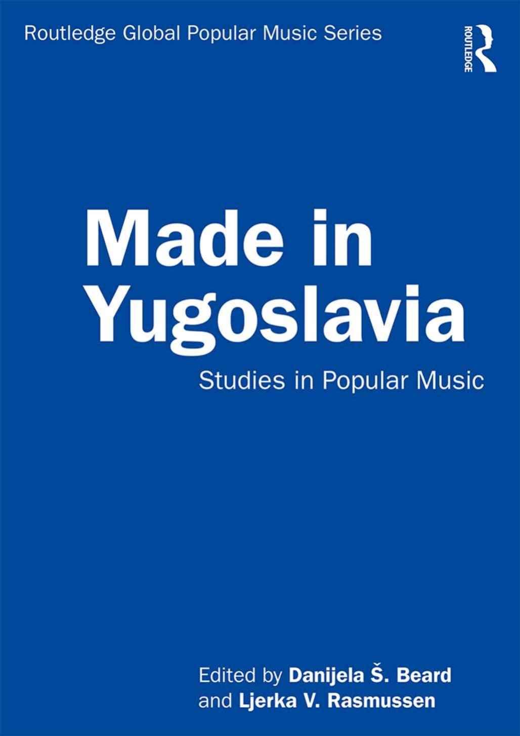Made in Yugoslavia; Studies in Popular Music by Danijela Š. Beard & Ljerka V. Rasmussen