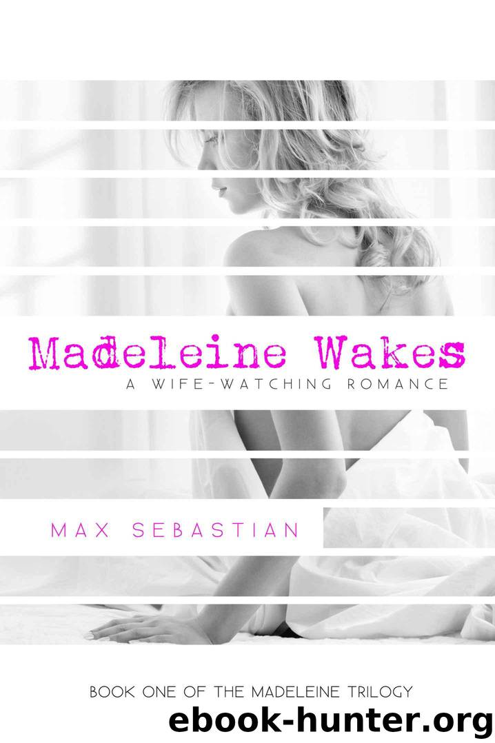 Madeleine Wakes: A Wife-Watching Romance by Max Sebastian