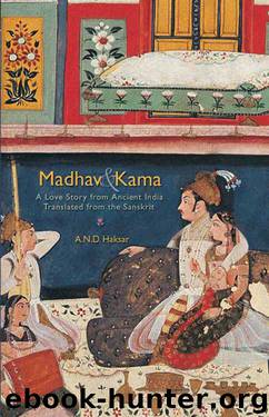 Madhav & Kama: A Love Story from Ancient India by A.N.D. Haksar