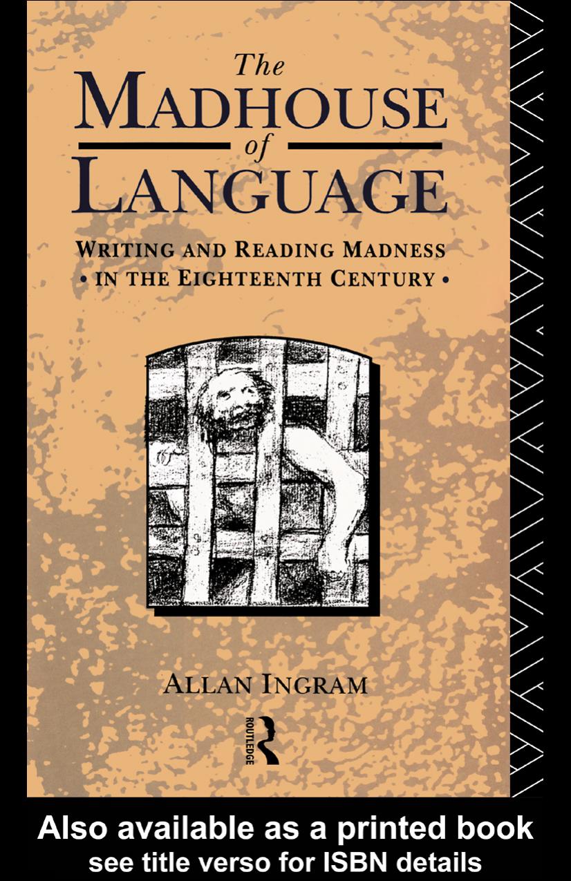 Madhouse of Language: Writing and Reading Madness in the Eighteenth Century by Allan Ingram