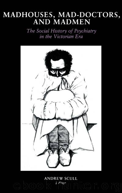 Madhouses, Mad-Doctors and Madmen by Andrew Scullandrew Scull