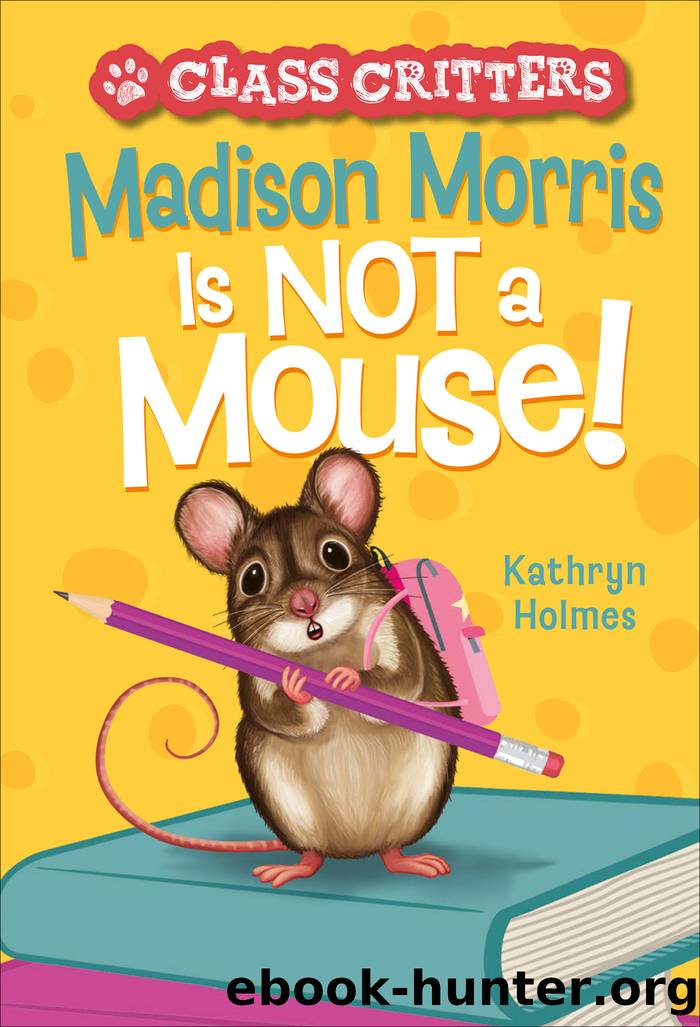 Madison Morris Is NOT a Mouse! by Kathryn Holmes