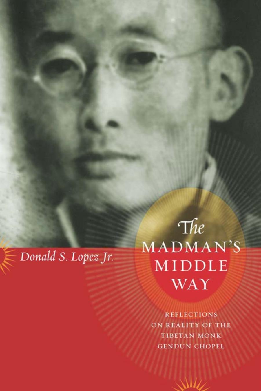 Madman's Middle Way : Reflections on Reality of the Tibetan Monk Gendun Chopel by Lopez Donald S.(Author)