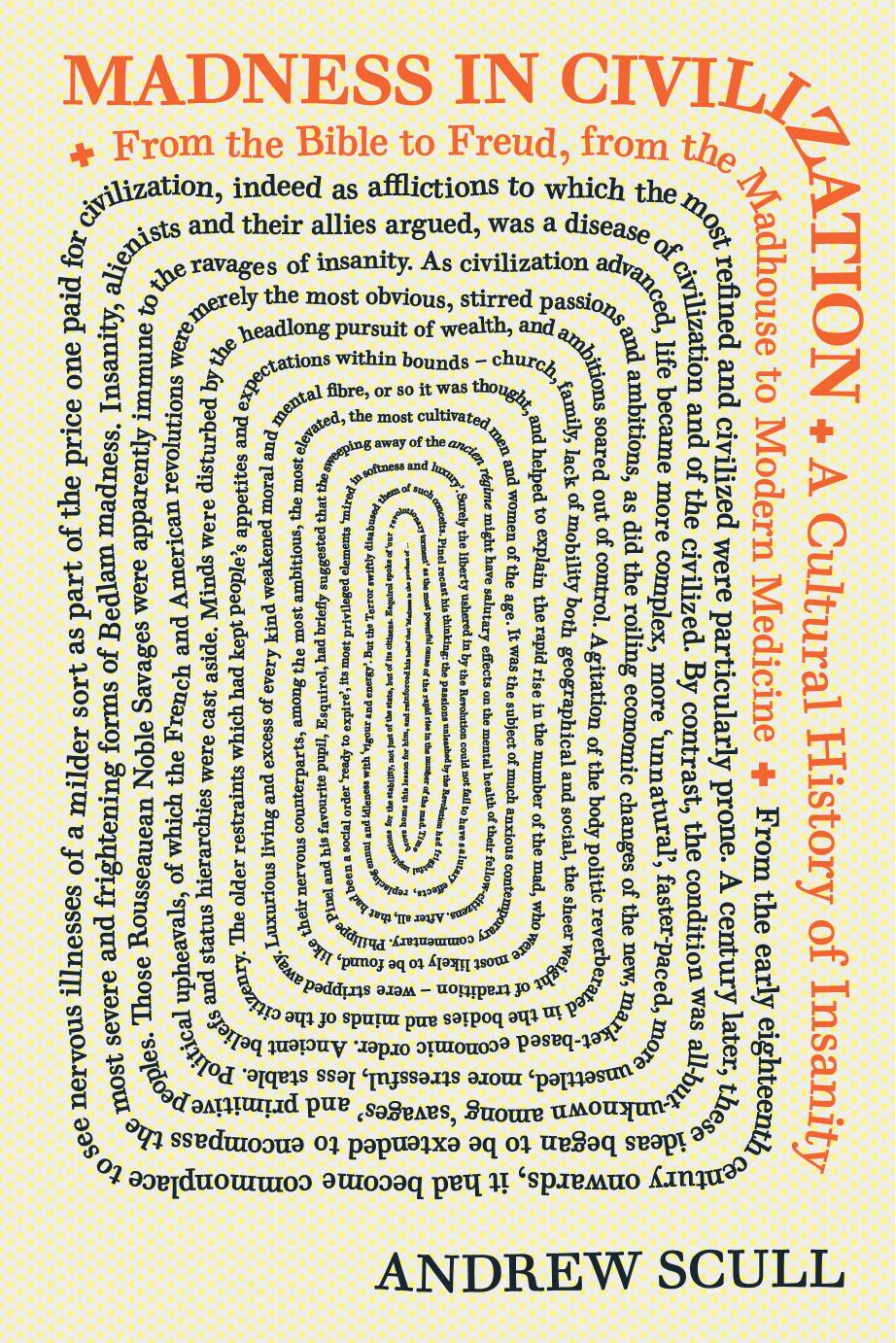 Madness in civilization : a cultural history of insanity, from the Bible to Freud, from the madhouse to modern medicine by Scull Andrew