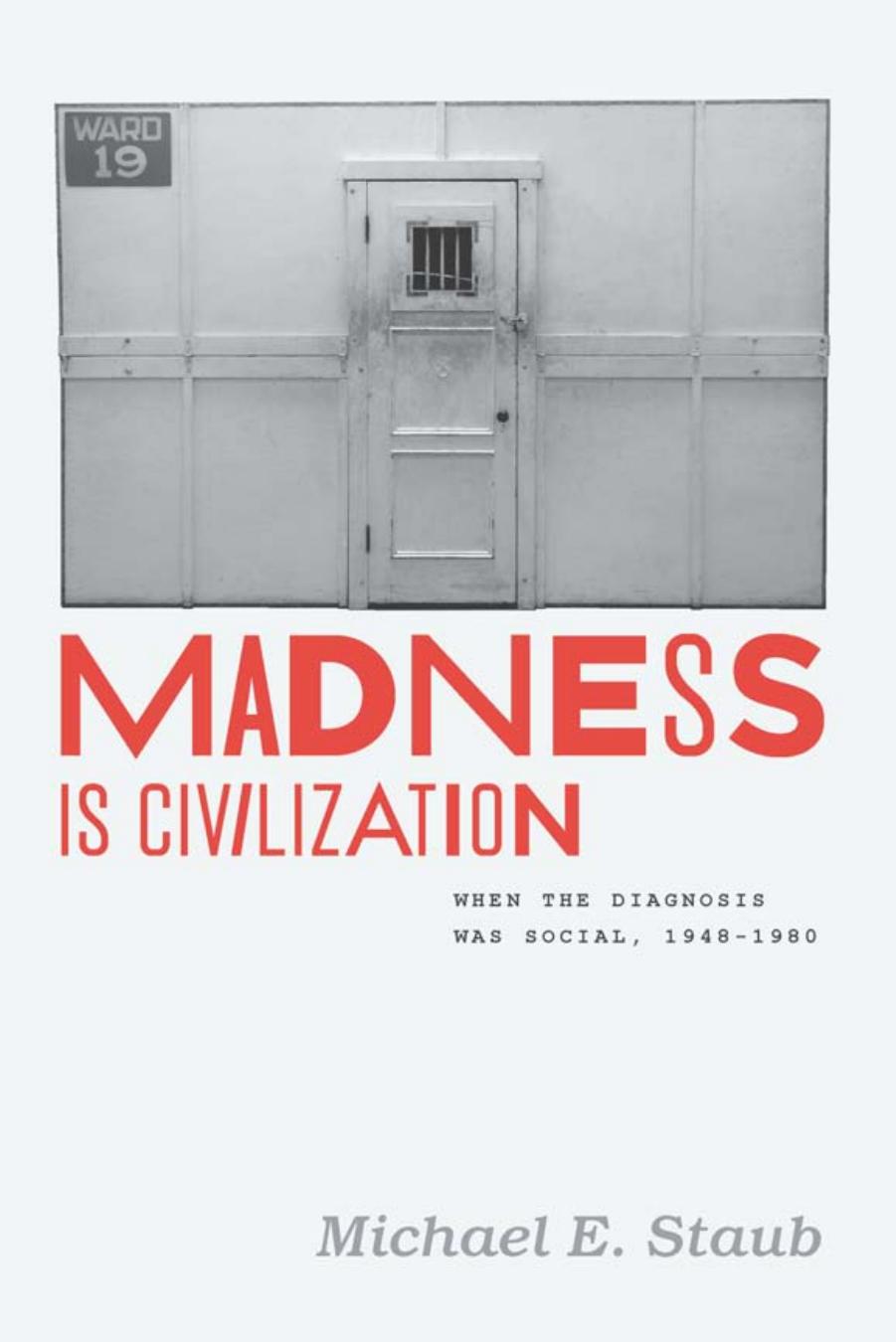 Madness is civilization : when the diagnosis was social, 1948 -1980 by Staub Michael E