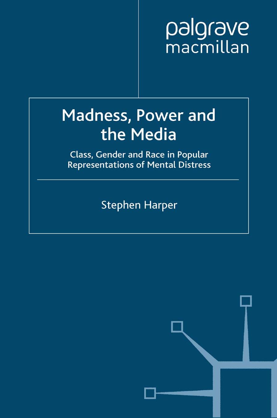 Madness, Power and the Media: Class, Gender and Race in Popular Representations of Mental Distress by Stephen Harper (auth.)