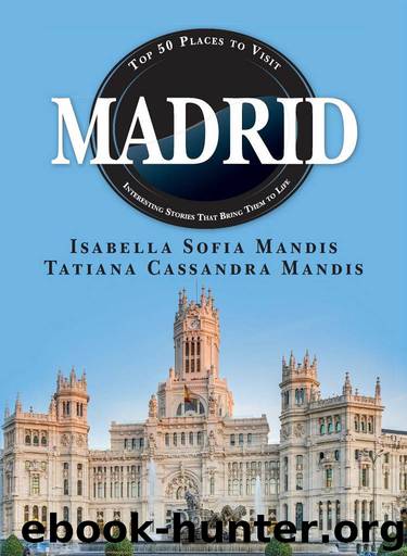 Madrid: Top 50 Places to Visit & Interesting Stories That Bring Them to Life by Isabella Sofia Mandis & Tatiana Cassandra Mandis