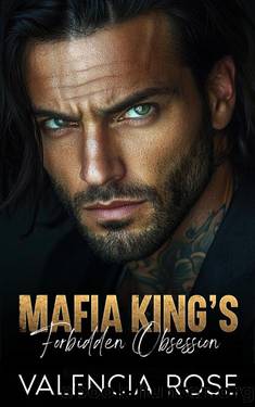 Mafia Kingâs Forbidden Obsession: An Enemies To Lovers Billionaire Dark Romance by Valencia Rose