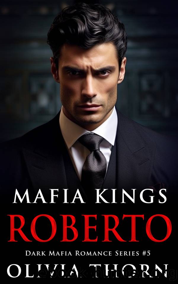 Mafia Kings: Roberto: Dark Mafia Romance Series #5 by Olivia Thorn