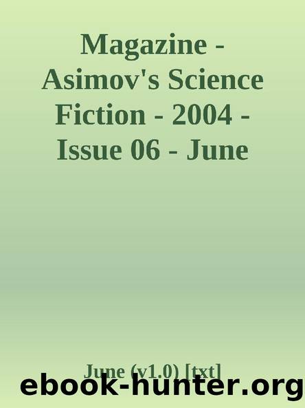 Magazine - Asimov's Science Fiction - 2004 - Issue 06 - June (v1.0) [txt] by June (v1.0)