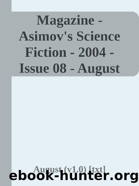 Magazine - Asimov's Science Fiction - 2004 - Issue 08 - August (v1.0) [txt] by August (v1.0)