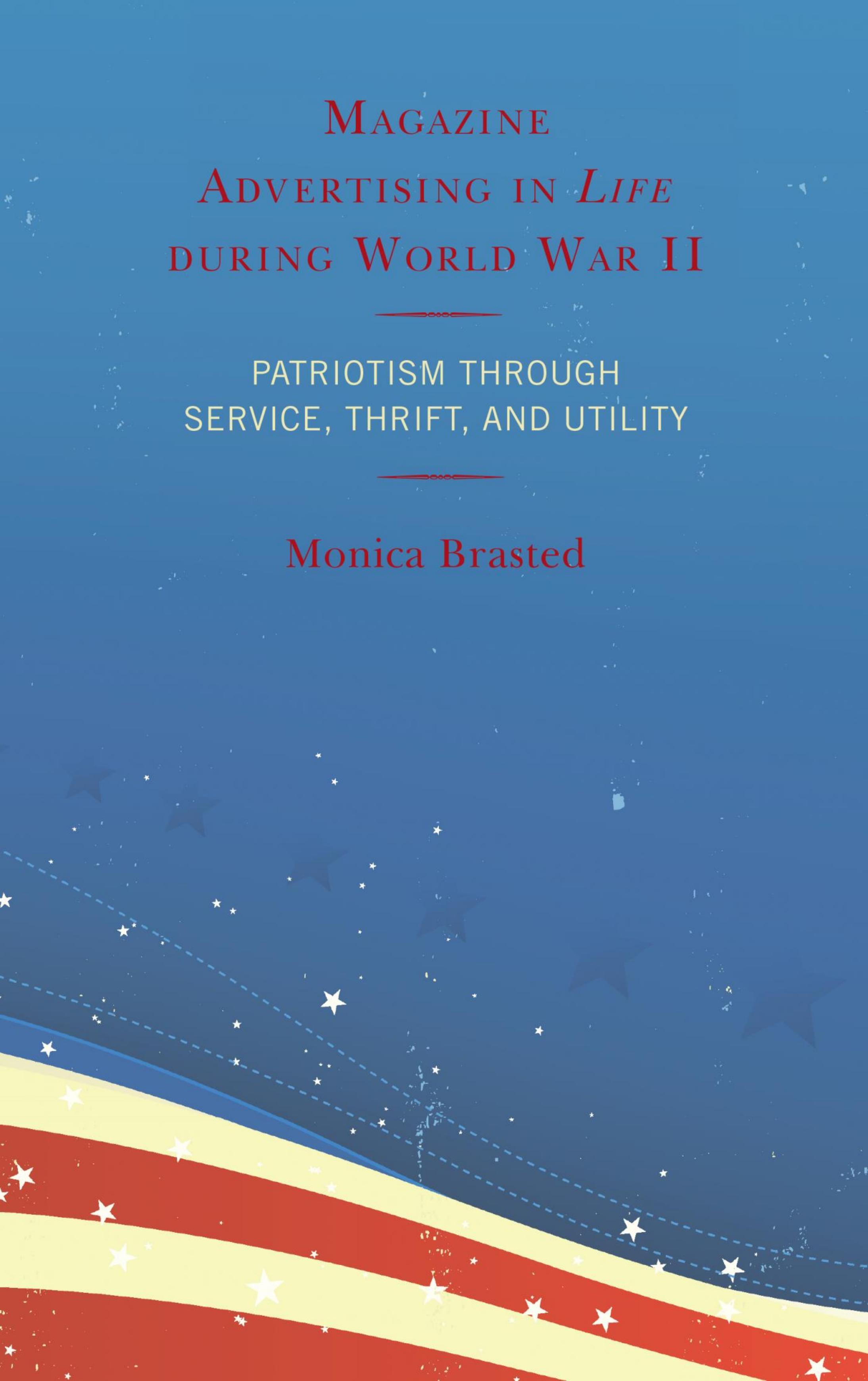 Magazine Advertising in Life During World War II : Patriotism Through Service, Thrift, and Utility by Unknow
