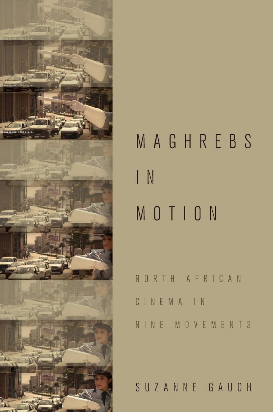 Maghrebs in Motion: North African Cinema in Nine Movements by Suzanne Gauch