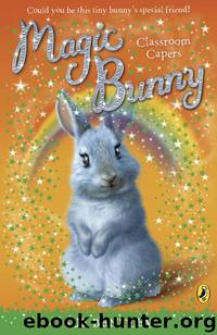 Magic Bunny: Classroom Capers by Sue Bentley
