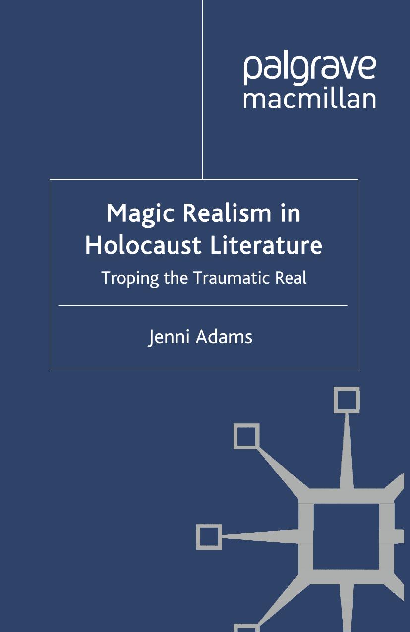 Magic Realism in Holocaust Literature: Troping the Traumatic Real by Jenni Adams (auth.)