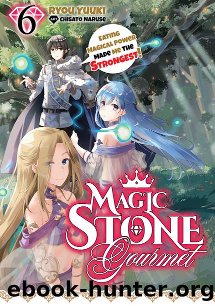 Magic Stone Gourmet: Eating Magical Power Made Me The Strongest Volume 6 [Parts 1 to 8] by Ryou Yuuki