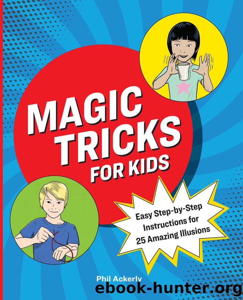 Magic Tricks for Kids: Easy Step-by-Step Instructions for 25 Amazing Illusions by Ackerly Phil