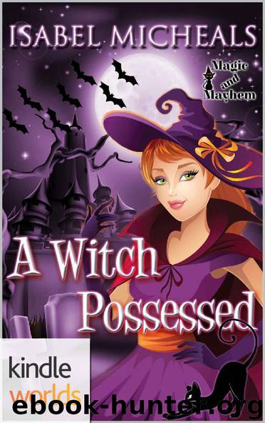 Magic and Mayhem: A Witch Possessed (Kindle Worlds Novella) by Isabel Micheals