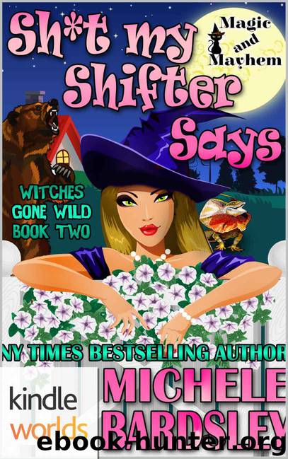 Magic and Mayhem: Sh*t My Shifter Says (Kindle Worlds Novella) (Witches Gone Wild Book 2) by Michele Bardsley