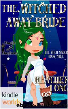 Magic and Mayhem: The Witched Away Bride (Kindle Worlds Novella) (The Witch Singer Book 3) by Heather Long