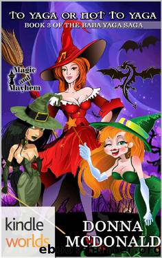 Magic and Mayhem: To Yaga Or Not To Yaga (Kindle Worlds Novella) (Baba Yaga Saga Book 3) by Donna McDonald