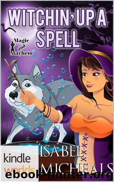 Magic and Mayhem: Witchin' Up A Spell (Kindle Worlds Novella) (Magick & Chaos Book 5) by Isabel Micheals