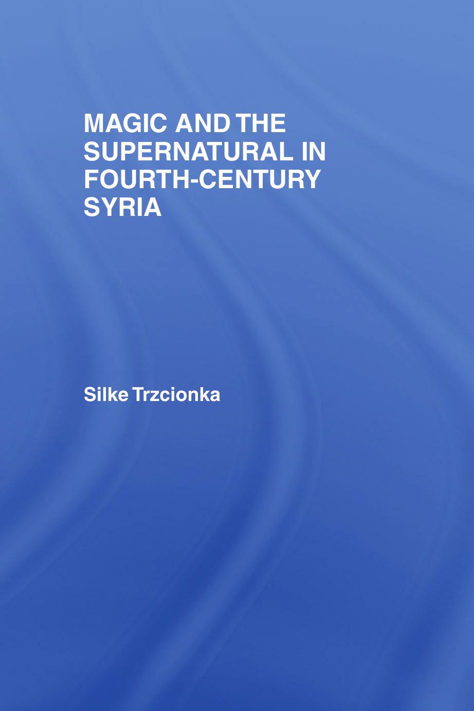 Magic and the Supernatural in Fourth Century Syria by Silke Trzcionka