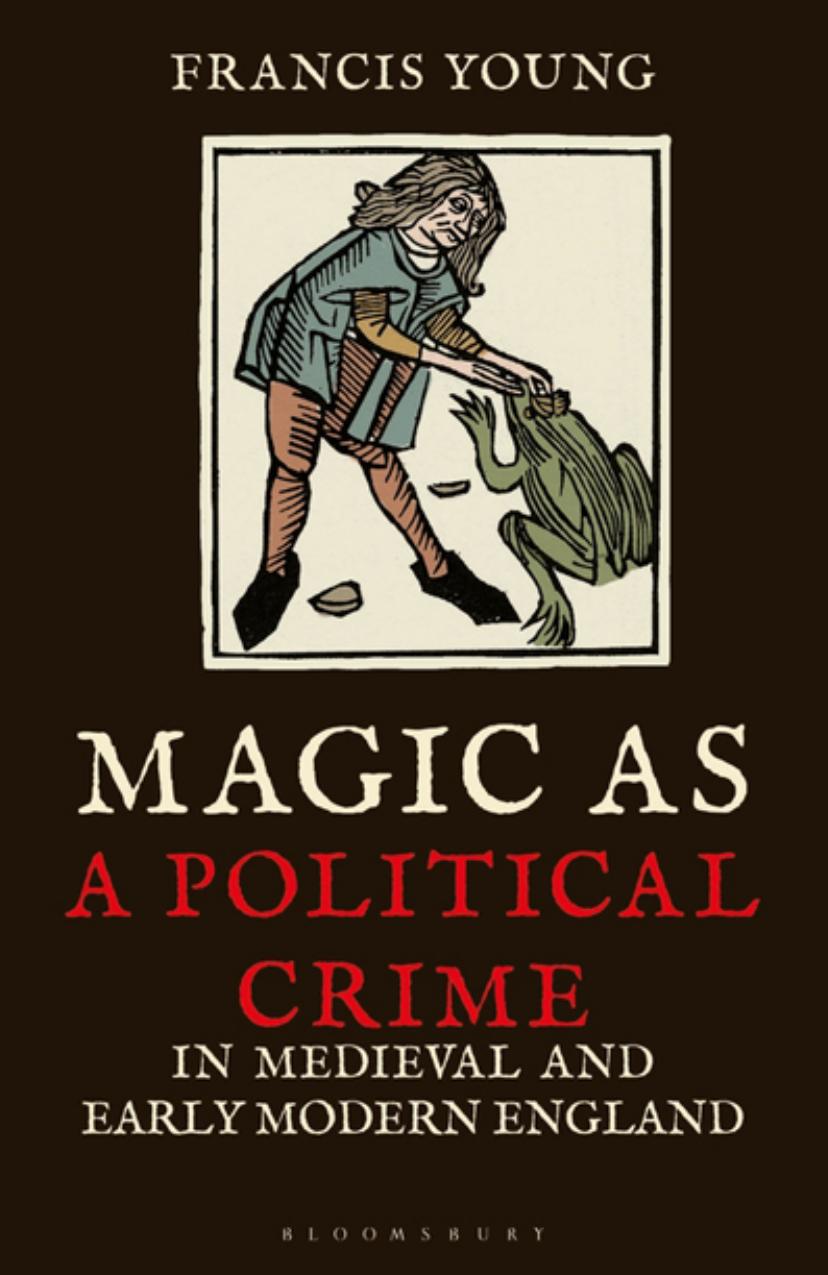 Magic as a Political Crime in Medieval and Early Modern England: A History of Sorcery and Treason by Francis Young