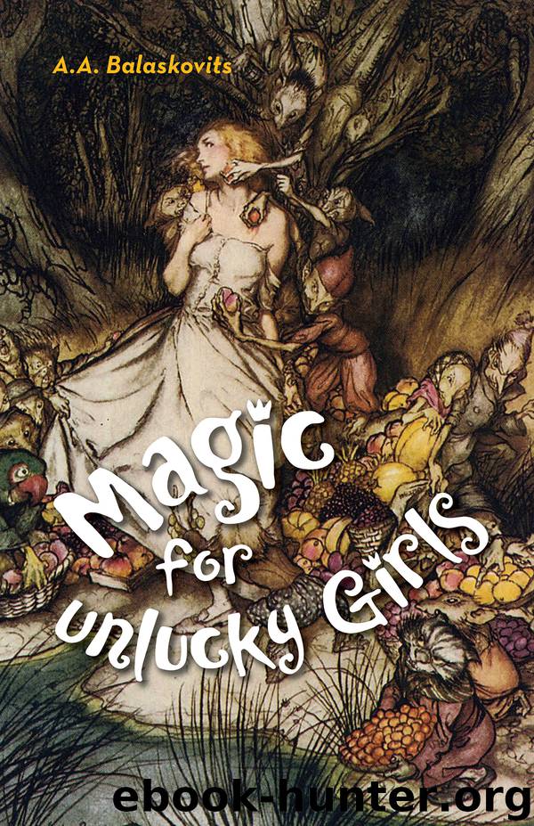 Magic for Unlucky Girls by A.A. Balaskovits