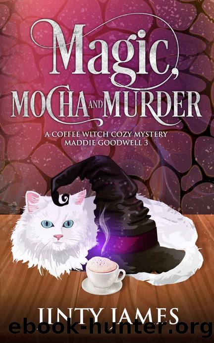 Magic, Mocha and Murder: A Coffee Witch Cozy Mystery (Maddie Goodwell Book 3) by Jinty James