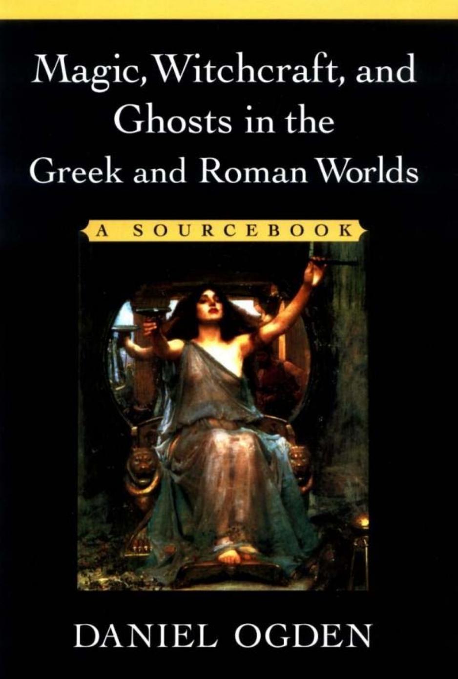 Magic, Witchcraft, and Ghosts in the Greek and Roman Worlds: A Sourcebook by Daniel Ogden (Editor)