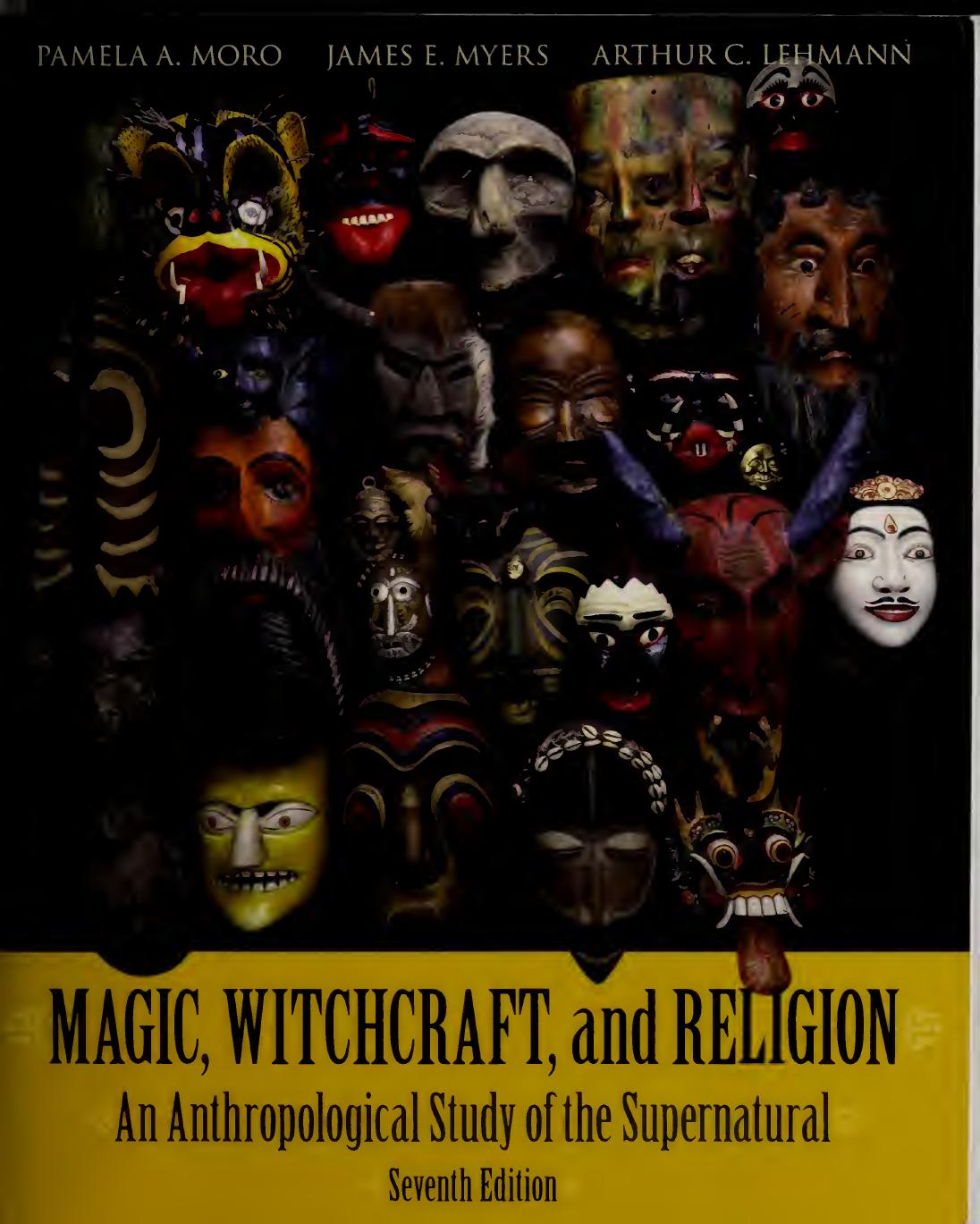 Magic, Witchcraft, and Religion: An Anthropological Study of the Supernatural by Pamela Moro James Myers Arthur Lehmann