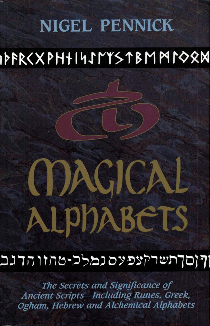 Magical Alphabets: The Secrets and Significance of Ancient Scripts -- Including Runes, Greek, Ogham, Hebrew and Alchemical Alphabets by Nigel Pennick