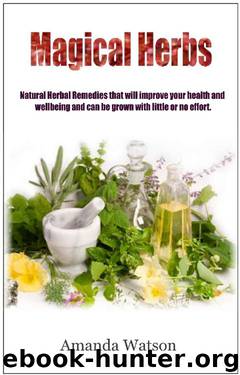Magical Herbs: Natural Herbal Remedies that will improve your health and wellbeing and can be grown with little or no effort. by Amanda Watson