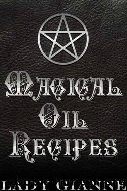 Magical Oil Recipes by Lady Gianne