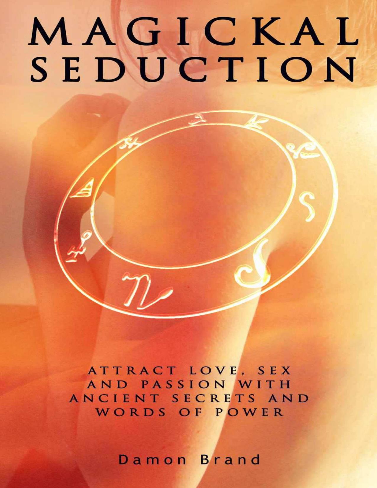 Magickal Seduction Attract Love Sex And Passion With Ancient Secrets And Words Of Power by Unknown