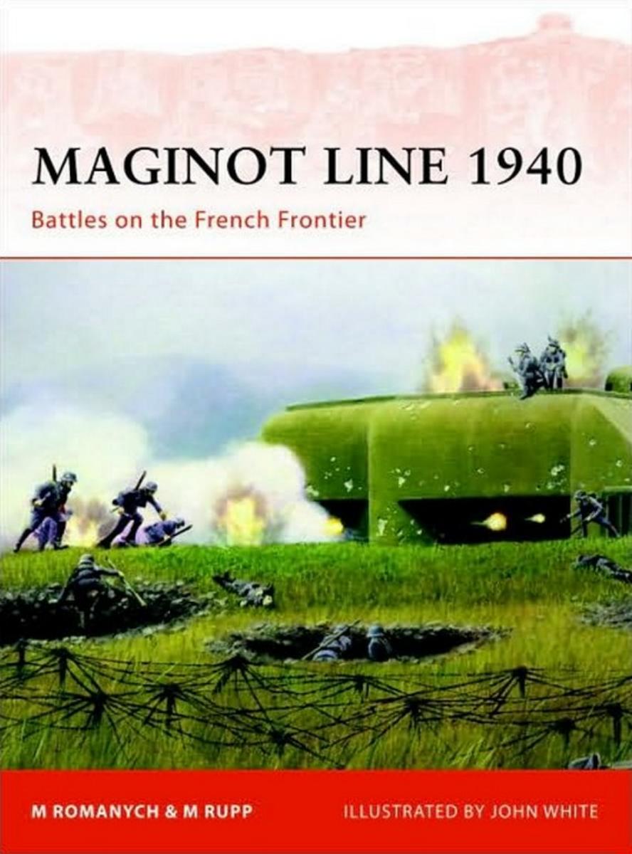 Maginot Line 1940: Battles on the French Frontier (Campaign) by Marc Romanych Martin Rupp