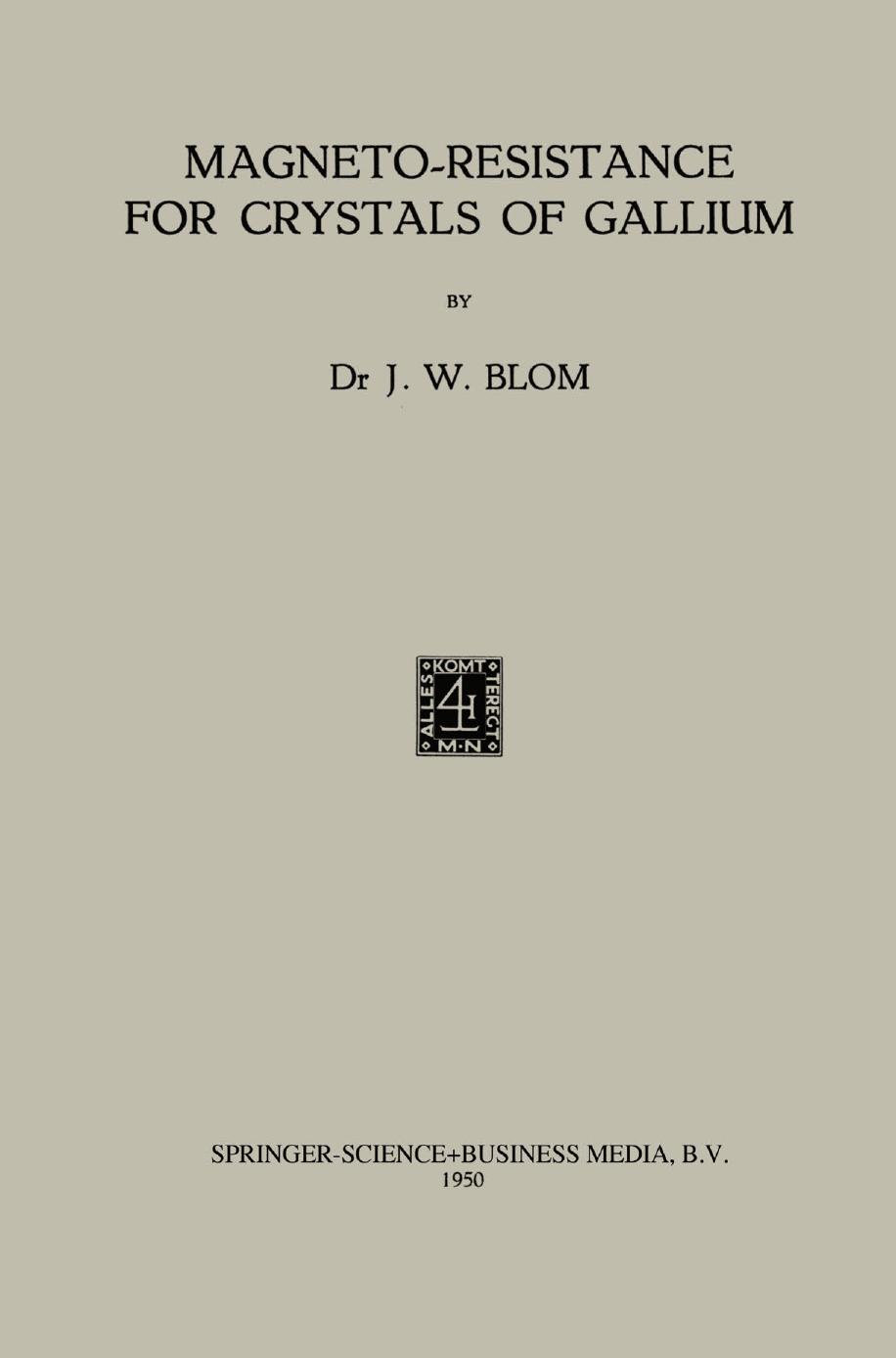 Magneto-Resistance for Crystals of Gallium by Dr J. W. Blom (auth.)