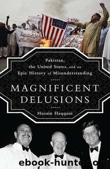 Magnificent Delusions: Pakistan, the United States, and an Epic History of Misunderstanding by Haqqani Husain
