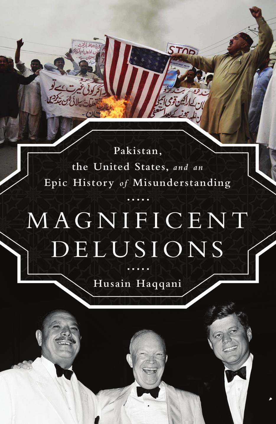 Magnificent Delusions: Pakistan, the United States, and an Epic History of Misunderstanding by Husain Haqqani