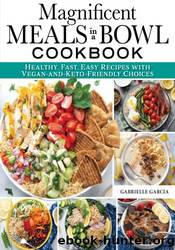 Magnificent Meals in a Bowl Cookbook by Gabrielle Garcia