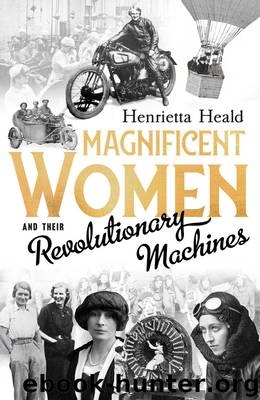 Magnificent Women and their Revolutionary Machines by Henrietta Heald