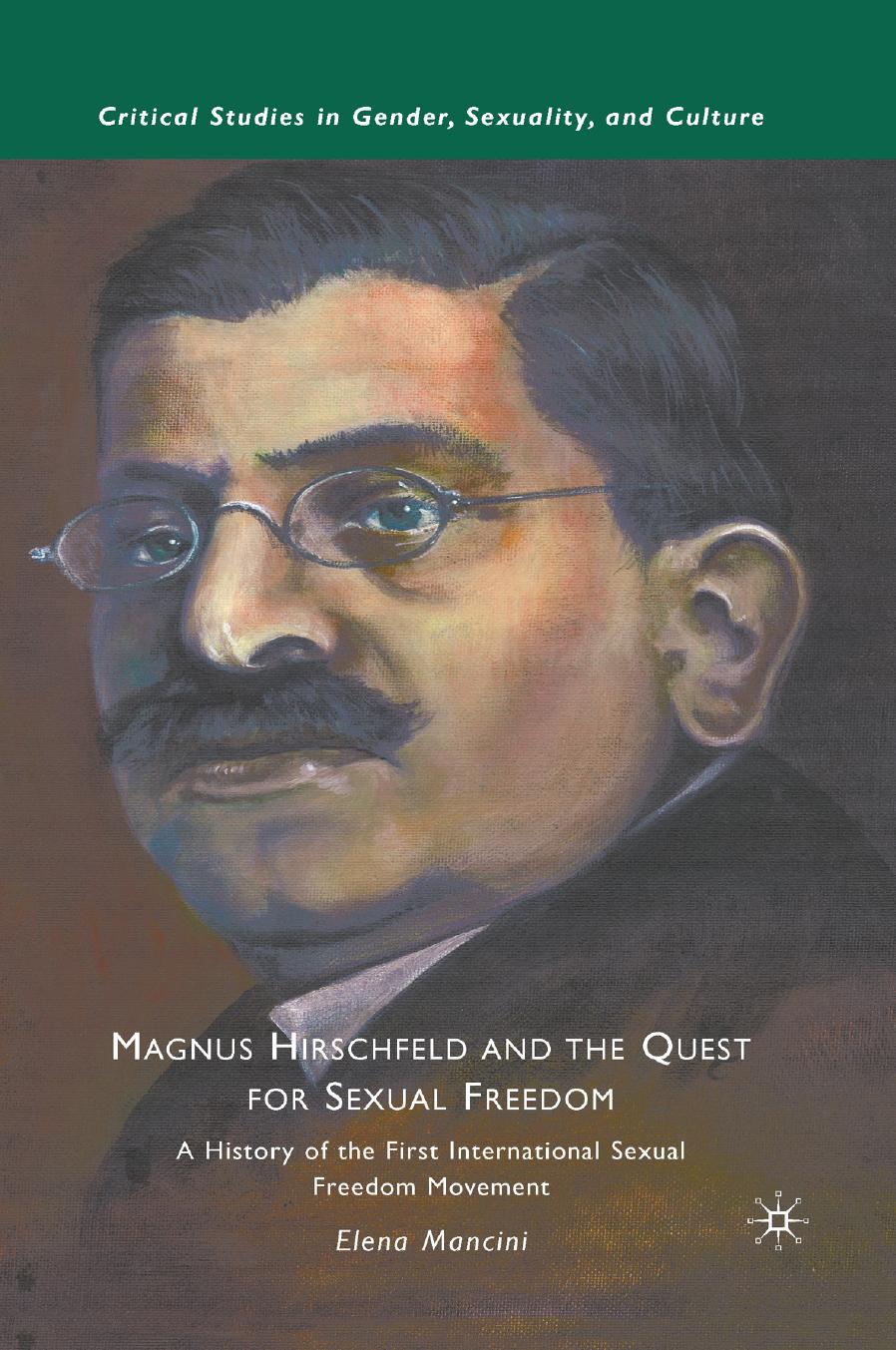 Magnus Hirschfeld and the Quest for Sexual Freedom: A History of the First International Sexual Freedom Movement by Elena Mancini (auth.)