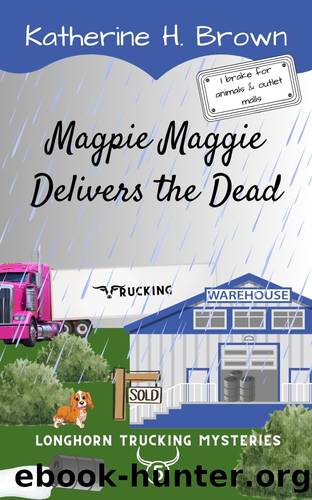 Magpie Maggie Delivers the Dead: Longhorn Trucking Mysteries book 5 by Katherine H. Brown