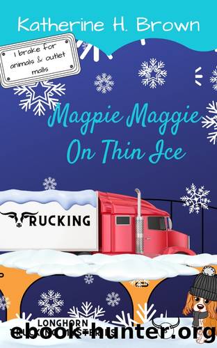 Magpie Maggie on Thin Ice (Longhorn Trucking Mysteries Book 3) by Katherine H. Brown