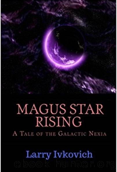 Magus Star Rising: A Tale of the Galactic Nexia by Larry Ivkovich