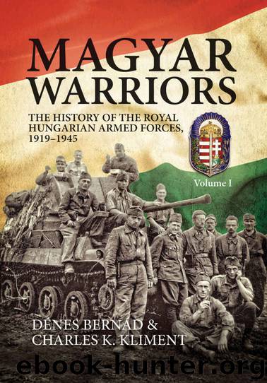 Magyar Warriors. Volume 1: The History of the Royal Hungarian Armed Forces 1919-1945 by Dénes Bernád & Charles K. Kliment
